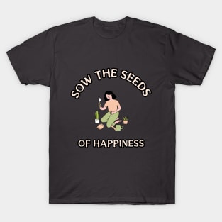 Sow the Seeds of Happiness Gardening T-Shirt